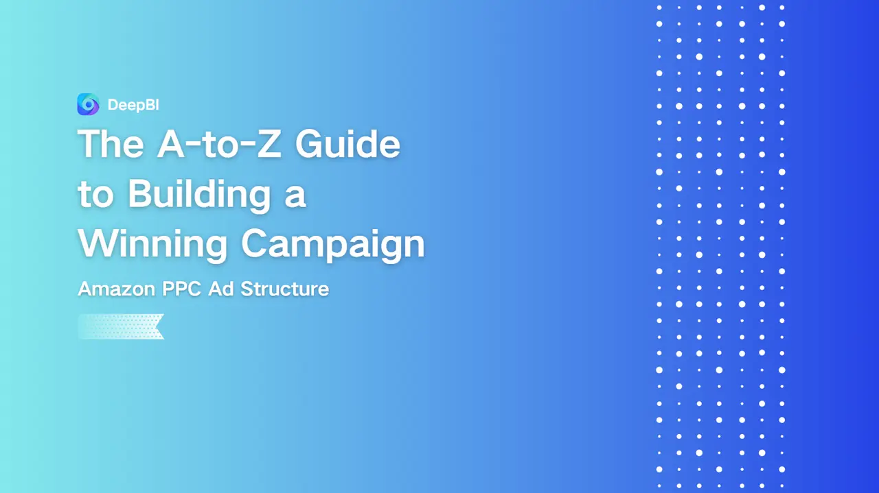 Amazon PPC Ad Structure: The A-to-Z Guide to Building a Winning Campaign