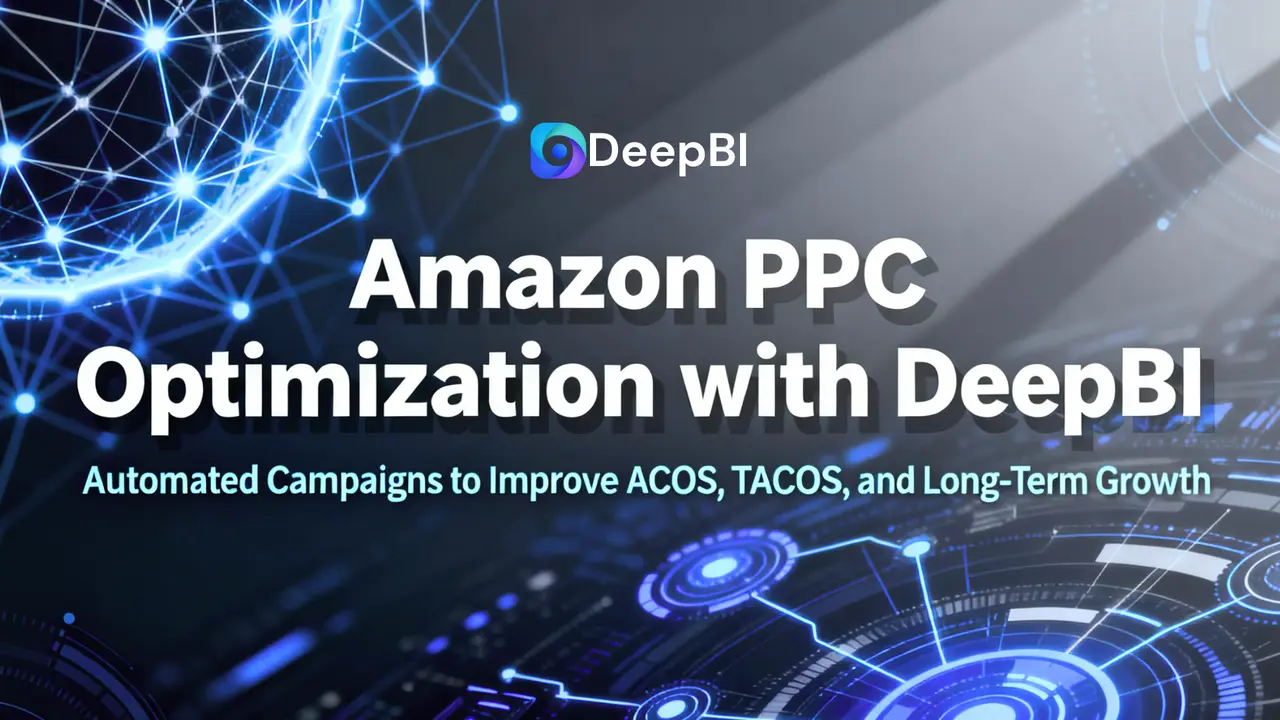 Amazon PPC Optimization with DeepBI: How Automated Campaigns Improve ACOS, TACOS, and Long-Term Growth